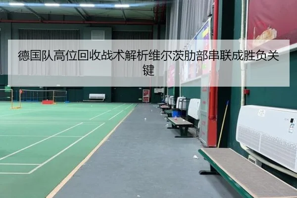 德国队高位回收战术解析维尔茨肋部串联成胜负关键