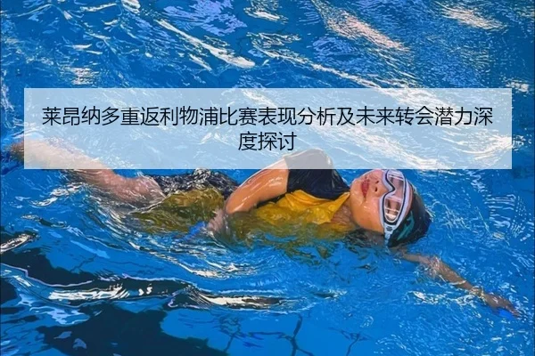 莱昂纳多重返利物浦比赛表现分析及未来转会潜力深度探讨